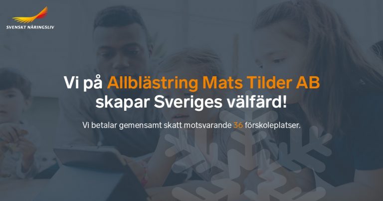 Vi på Allblästring Mats Tilder AB skapar Sveriges välfärd! Vi betalar gemensamt skatt motsvarande 36 förskoleplatser.